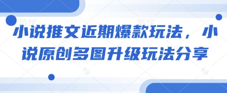 小说推文近期爆款玩法，小说原创多图升级玩法分享 - 搞薯条网-搞薯条网