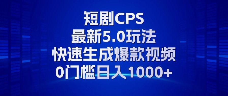 11月最新短剧CPS玩法，快速生成爆款视频，小白0门槛轻松日入1000+ - 搞薯条网-搞薯条网