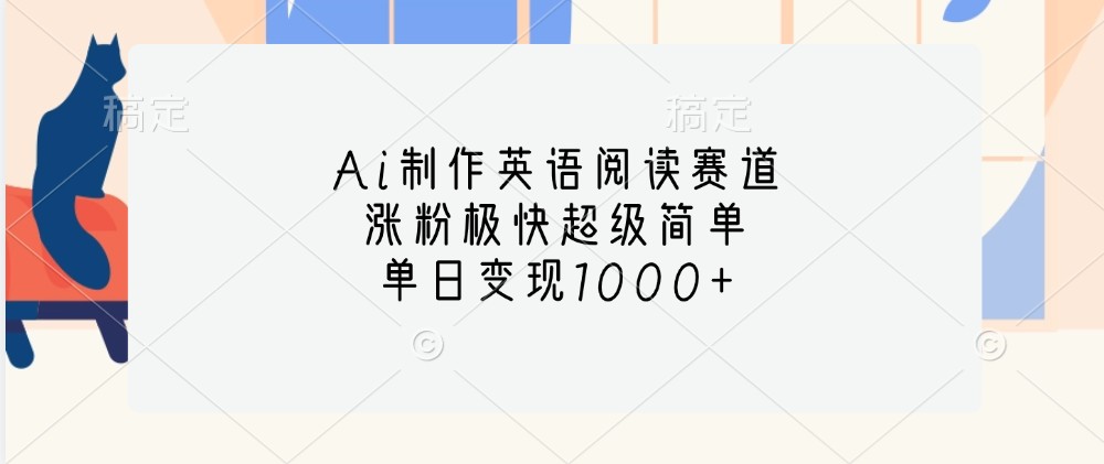 Ai制作英语阅读赛道，涨粉极快超级简单，单日变现1000+ - 搞薯条网-搞薯条网