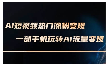 AI短视频热门涨粉变现课，AI数字人制作短视频超级变现实操课，一部手机玩转短视频变现 - 搞薯条网-搞薯条网