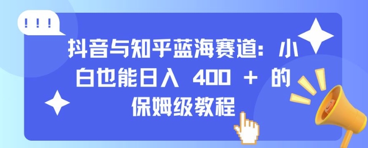 抖音与知乎蓝海赛道：小白也能日入 4张 的保姆级教程 - 搞薯条网-搞薯条网