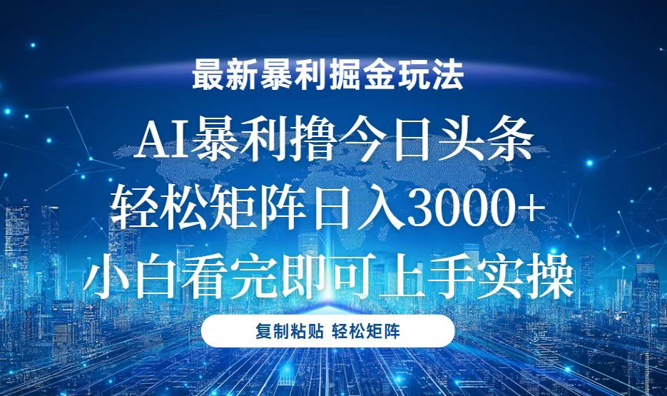 今日头条最新暴利掘金玩法，轻松矩阵日入3000+ - 搞薯条网-搞薯条网