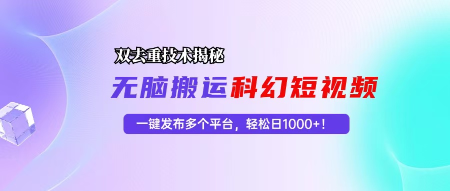 科幻短视频双重去重技术揭秘，一键发布多个平台，轻松日入1000+！ - 搞薯条网-搞薯条网