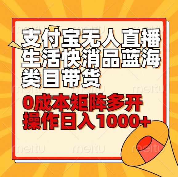 小白30分钟学会支付宝无人直播生活快消品蓝海类目带货，0成本矩阵多开操作日1000+收入 - 搞薯条网-搞薯条网